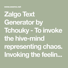 Zalgo font is more like a glitch text editor who provides you the facility of text corrupter as well. Zalgo Text Generator By Tchouky To Invoke The Hive Mind Representing Chaos Invoking The Feeling Of Chaos With Out Order Zalgo Text Text Generator Text