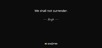Hugh Quote We Shall Not Surrender