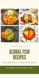 Your dinner party will run smoothly with our easy main course recipes. Global Fish Recipes Beyond Mere Sustenance