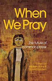 When We Pray: The Future of Common Prayer: Burns, Stephen, Gribben, Robert:  9780648725107: Amazon.com: Books