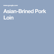 This makes pork a particularly good candidate for brining! Asian Brined Pork Loin Recipe Pork Loin Pork Pork Roast Recipes