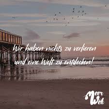 Wir Haben Nichts Zu Verlieren Und Eine Welt Zu Entdecken Meerweh