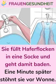 Sie Fullt Haferflocken In Eine Socke Und Geht Damit Baden Eine Minute Spater Stohnt Sie Vor Wonne Gesundheit Gesundheit Und Wohlbefinden Wohlbefinden