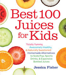 Amazon Com Best 100 Juices For Kids Totally Yummy Awesomely Healthy Naturally Sweetened Homemade Alternatives To Soda Pop Sports Drinks And Expensive Bottled Juices 9781558328297 Fisher Jessica Books
