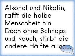 Jene, die trinken oder deren angehörige. Alkohol Und Nikotin Rafft Die Halbe Menschheit Hin Doch Ohne Schnaps Und Rauch Stirbt Die Andere Halfte Auch Osterreichische Spruche Und Zitate