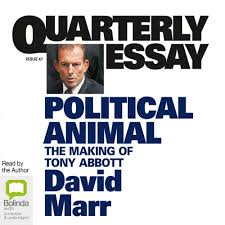 Amazon Com Quarterly Essay 47 Political Animal The Making Of Tony Abbott Audible Audio Edition David Marr David Marr Bolinda Publishing Pty Ltd Books