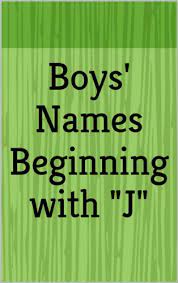 Choosing a baby name can be a difficult decision. Boys Names Beginning With J Letter Series Book 20 Kindle Edition By March Haley Health Fitness Dieting Kindle Ebooks Amazon Com