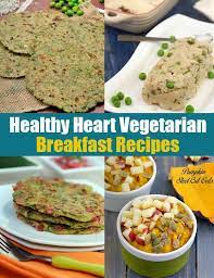 Must Have Breakfast Recipes To Have For A Healthy Heart Veg Indian Heartheal Healthy Breakfast Recipes Healthy Indian Recipes Heart Healthy Recipes Breakfast