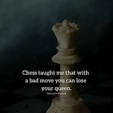 Move in silence never let them know your next move. Chess Taught Me That With A Bad Move You Can Lose Your Queen Thelatestquote Quote Chess Queen Chess Quotes Checkmate Quotes Too Late Quotes
