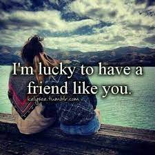 I'm lucky to have a supportive friend like you. I Am Lucky To Have A Friend Like You Quotes Quotesgram