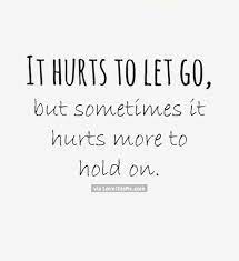 It Hurts To Let Go But Sometimes It Hurts More To Hold On Go For It Quotes Letting Go Quotes True Quotes