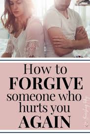Or it may be sufficient for you to recognize remorse in actions and then work, on your own, to release your feelings. How To Forgive Someone Who Has Hurt You Repeatedly Flourishing Today