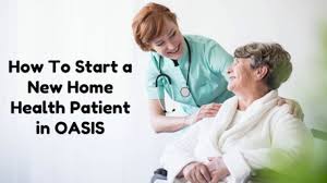 Oasis Basics How To Start A New Home Health Patient