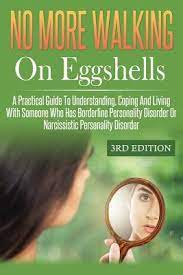 No More Walking On Eggshells: A Practical Guide To Understanding, Coping  And Living With Someone Who Has Borderline Personality Disorder Or Narcissistic  Personality Disorder