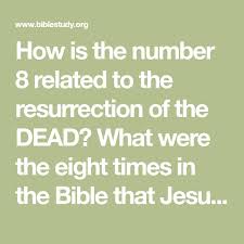 How Is The Number 8 Related To The Resurrection Of The Dead What Were The Eight Times In The Bible That Jesu Resurrection Of The Dead Bible Jesus Resurrection
