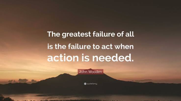 John Wooden Quote: “The greatest failure of all is the failure to act when action is
