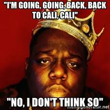 Click here to play the animation. I M Going Going Back Back To Cali Cali No I Don T Think So Biggie Smalls Meme Generator
