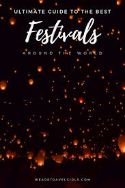 Ultimate Guide To Festivals Around The World 2020 We Are Travel Girls In 2020 Festivals Around The World Festival World Festival