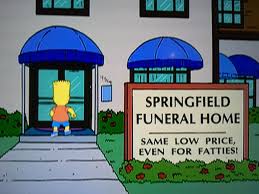 Funny From The Simpsons Springfield Funeral Home Same Low Price Even For Fatties The Simpsons Funeral Jokes Death Humor