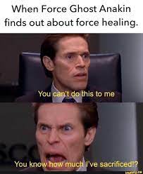 When Force Ghost Anakin Finds Out About Force Healing You Know How Much I Ve Sacrificed Ifunny Star Wars Jokes Star Wars Humor Star Wars Memes