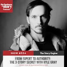 Business of Story: #534: From Expert to Authority: The 3-Story Secret With Kyle  Gray