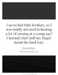 I Never Had Little Brothers So I Was Totally Not Used To Picture Quotes