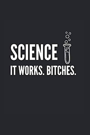 Image result for "science it works bitches"