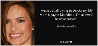 Jayne mansfield (born vera jayne palmer; Mariska Hargitay Quote I Wasn T At All Trying To Be Skinny My Mom