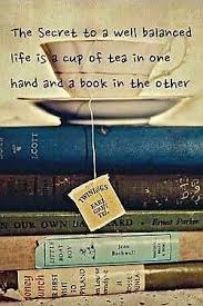 The Secret To A Well Balanced Life Is A Cup Of Tea In One Hand And A Book In The Other Quote Tea And Books Book Lovers Book Quotes