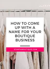 It may seem like a daunting task to open your own clothing boutique. How To Come Up With A Name For Your Boutique Business