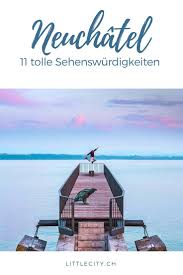 Neuenburg In Der Romandie Wir Verraten 11 Sehenswurdigkeiten Weitere Hilfreiche Reisetipps Fur Die Stadt Am Neuenbur Schweiz Reise Reisen Reisen In Europa