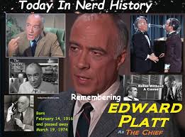 02-14 Remembering Edward Platt, born February 14, 1916 and passed away  March 19, 1974. Edward Cuthbert Platt was an American actor best known for  his portrayal of "The Chief" in the 1965-70