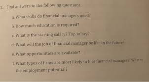 Even though their day to day duties can be very different, all financial managers are responsible for helping their organizations meet their financial goals. Solved 2 Find Answers To The Following Questions A Wha Chegg Com
