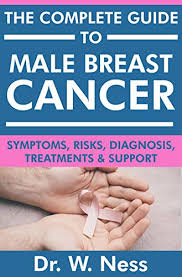 Breast cancer is most often found in women, but men can get breast cancer too. The Complete Guide To Male Breast Cancer Symptoms Risks Diagnosis Treatments Support English Edition Ebook Ness Dr W Amazon De Kindle Shop