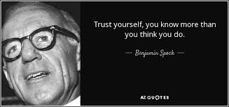Benjamin Spock quote: Trust yourself, you know more than you think ... via Relatably.com