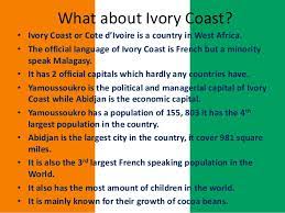 Côte d'ivoire has more than 60 ethnic groups and likewise, more than 60 languages are spoken on a daily across the country. Ivory Coast Africa Geography