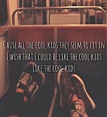 I Wish That I Could Be Like A Cool Kid Cool Kids Echosmith Inspirational Lyrics Favorite Lyrics Me Too Lyrics
