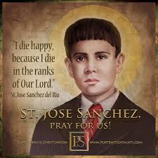 Saint José Luis Sánchez del Río 1913-1928 Feast Day: February 10 Saint Jose  Sanchez del Rio lived during the turbulent Catholic persecution in Mexico,  by the Calles government, called the Cristero War.