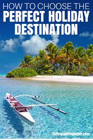 Eventually, we decided on a modern, luxurious. Choosing The Perfect Holiday Destination The Trusted Traveller