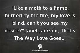 Like A Moth To A Flame Burned By The Fire My Love Is Blind Can T You See My Desire Janet Jackson That S The Way Love Go Fire Poem My Philosophy My