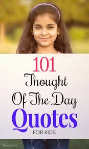 115 Positive Thought For The Day Quotes For Kids Quotes For Kids Thoughts For Kids Good Thoughts For Students