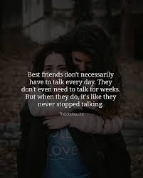 Best Friends Don T Necessarily Have To Talk Every Day They Don T Even Need To Talk For W Lifetime Friends Quotes Best Friendship Quotes Friends Forever Quotes