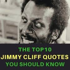 10 Jimmy Cliff Quotes You Should Know Jamaicans Com Reggae Jamaican People Quotes