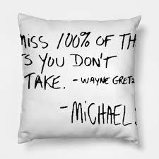 Channel michael scott's hilarious moments with this quote: You Miss 100 Of The Shots You Don T Take Wayne Gretzky Michael Scott The Office Quote Pillow Teepublic