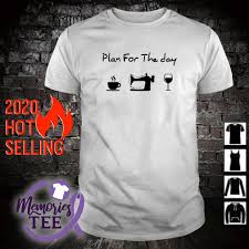 Discover crello's curated selection of trendy templates, which are carefully picked by our designers to inspire you. Plan For The Day I Like Coffee Sewing And Wine Shirt Hoodie Sweater Tank Top And V Neck T Shirt