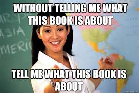 Without Telling Me What This Book Is About Tell Me What This Book Is About Unhelpful High School Teacher Quickmeme
