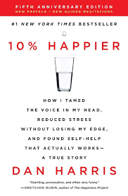 After reading 10% happier, i feel closer to the amazingly diverse and rich community of mindfulness practitioners that i might not have learned about if i kept my literary diet fixed on those from the same. 10 Happier Revised Edition How I Tamed The Voice In My Head Reduced Stress Without Losing My Edge And Found Self Help That Actually Works A True Story Harris Dan 9780062917607 Amazon Com Books