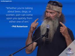 Phil alexander robertson (born april 24, 1946) is an american professional hunter, businessman (duck commander company), and reality television star on the popular television series duck dynasty. Phil Robertson Quotes Life S Quotes Quotes Of Life Life Quotes Beautiful