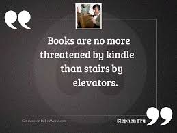 And insofar as bureaucratic logic is extended to the society as a whole, all of us start playing along. Books Are No More Threatened Inspirational Quote By Stephen Fry