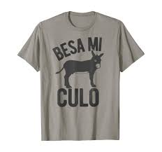 Amazon.com: Besa Mi Culo Kiss My Ass Donkey Spanish Slang Quote Meme  T-Shirt : Clothing, Shoes & Jewelry